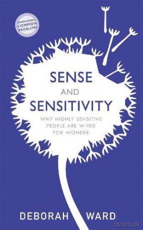 Sense and Sensitivity: Why Highly Sensitive People Are Wired for Wonder - Deborah Ward [KSIĄŻKA]