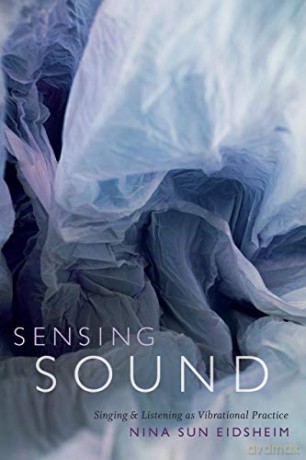 Sensing Sound: Singing and Listening as Vibrational Practice (Sign, Storage, Transmission) - Nina Sun Eidsheim [KSIĄŻKA]
