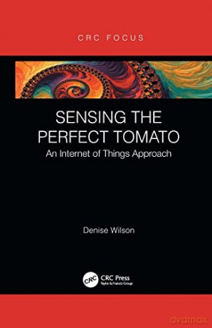 Sensing the Perfect Tomato: An Internet of Sensing Approach - Denise Wilson [KSIĄŻKA]