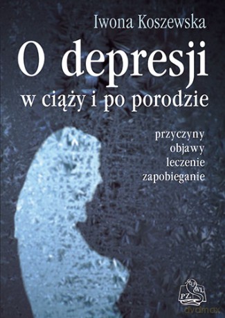 O depresji w ciąży i po porodzie - Koszewska [KSIĄŻKA]