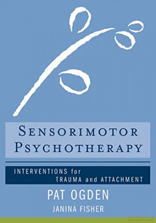 Sensorimotor Psychotherapy: Interventions for Trauma and Attachment: 0 (Norton Series on Interpersonal Neurobiology) - Pat Ogden [KSIĄŻKA]