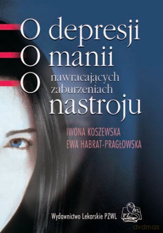 O depresji, o manii, o nawracajacych zaburzeniach nastroju - Poradnik dla chorych i ich ro - Koszewska [KSIĄŻKA]