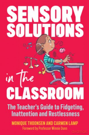 Sensory Solutions in the Classroom: The Teacher's Guide to Fidgeting, Inattention and Restlessness - Monique Thoonsen [KSIĄŻKA]