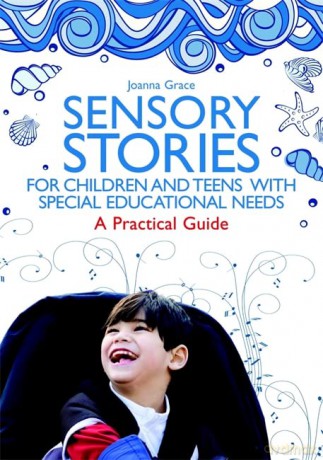 Sensory Stories for Children and Teens with Special Educational Needs: A Practical Guide - Joanna Grace [KSIĄŻKA]