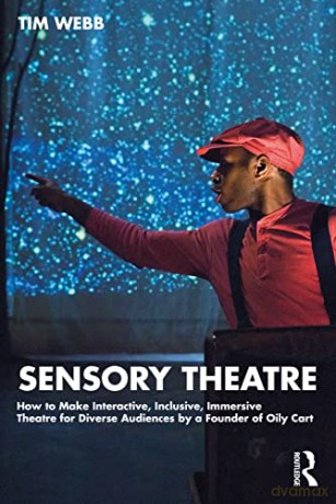 Sensory Theatre: How to Make Interactive, Inclusive, Immersive Theatre for Diverse Audiences by a Founder of Oily Cart - Tim Webb [KSIĄŻKA]