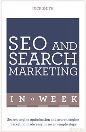 SEO And Search Marketing In A Week: Search Engine Optimization And Search Engine Marketing Made Easy In Seven Simple Steps (Teach Yourself: In a Week) - Nick Smith [KSIĄŻKA]