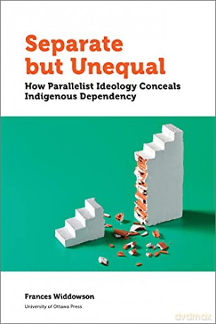 Separate but Unequal: How Parallelist Ideology Conceals Indigenous Dependency (Politics and Public Policy) - Frances Widdowson [KSIĄŻKA]