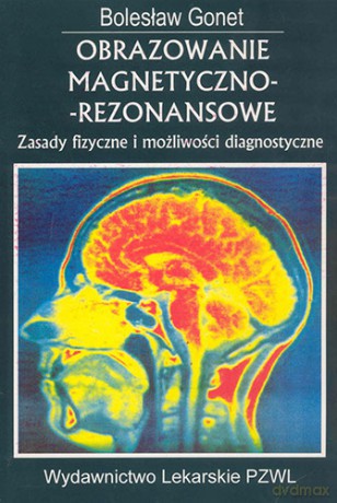 Obrazowanie magnetyczno-rezonansowe - Zasady fizyczne i możliwości diagnostyczne - Gonet [KSIĄŻKA]