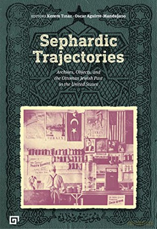 Sephardic Trajectories - Archives, Objects, and the Ottoman Jewish Past in the United States - Oscar Aguirre-manduja [KSIĄŻKA]