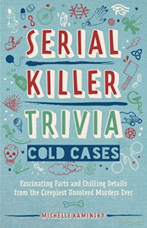 Serial Killer Trivia: Cold Cases: Fascinating Facts and Chilling Details from the Creepiest Unsolved Murders Ever - Michelle Kaminsky [KSIĄŻKA]