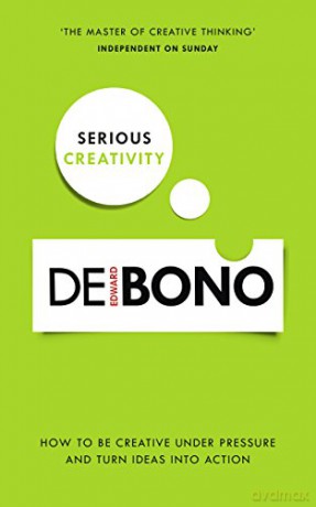 Serious Creativity: How to be creative under pressure and turn ideas into action: A Step-by-Step Approach to Using the Logic of Creative Thinking - Edward De Bono [KSIĄŻKA]