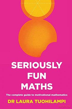 Seriously Fun Maths: The complete guide to motivational mathematics - Laura Tuohilampi [KSIĄŻKA]