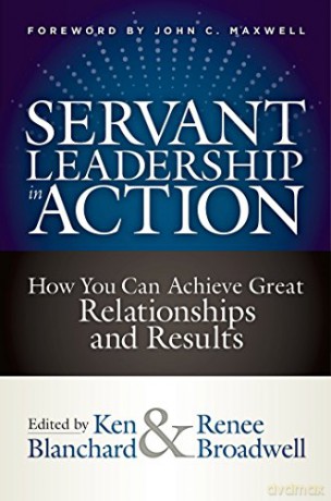 Servant Leadership In Action: How You Can Achieve Great Relationships and Results - Ken Blanchard [KSIĄŻKA]