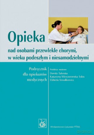 Opieka nad osobami przewlekle chorymi, w wieku podeszłym i niesamodzielnymi - Podręcznik dl - Talarska [KSIĄŻKA]