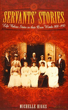 Servants' Stories: Life Below Stairs in Their Own Words 1800-1950 - Michelle Higgs [KSIĄŻKA]