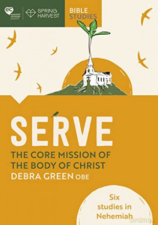 Serve: The core mission of the body of Christ: Six studies in Nehemiah (Essential Christian) - Debra Green OBE [KSIĄŻKA]