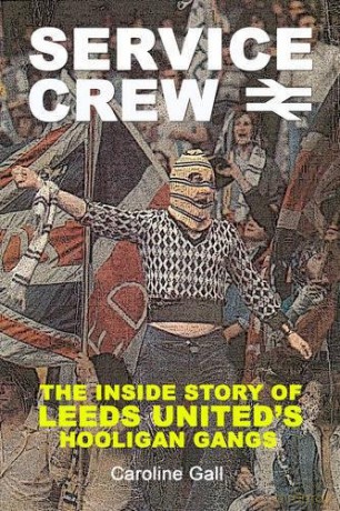 Service Crew: The Inside Story of Leeds United's Hooligan Gangs - Caroline Gall [KSIĄŻKA]