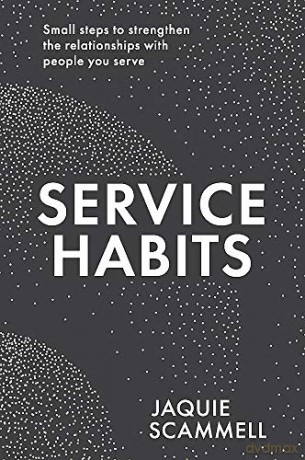 Service Habits: Small steps to strengthen the relationships with people you serve - Jaquie Scammell [KSIĄŻKA]