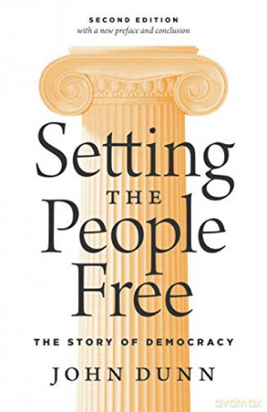 Setting the People Free: The Story of Democracy, Second Edition - John Dunn [KSIĄŻKA]