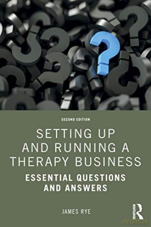 Setting Up and Running a Therapy Business: Essential Questions and Answers - James Rye [KSIĄŻKA]