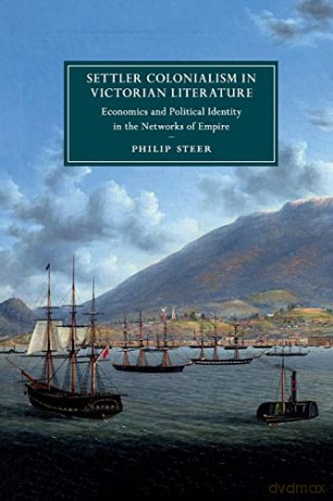 Settler Colonialism in Victorian Literature: Economics and Political Identity in the Networks of Empire: 122 (Cambridge Studies in Nineteenth-Century Literature and Culture, Series Number 122) - Philip Steer [KSIĄŻKA]