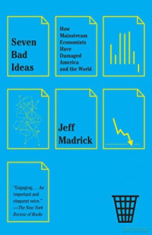 Seven Bad Ideas: How Mainstream Economists Have Damaged America and the World - Jeff Madrick [KSIĄŻKA]