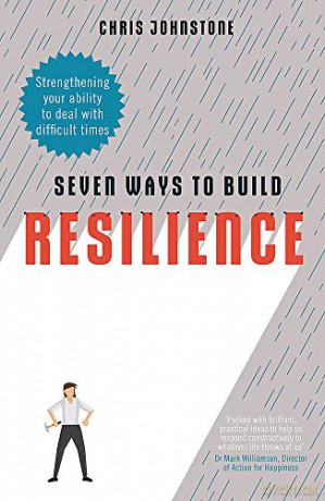 Seven Ways to Build Resilience: Strengthening Your Ability to Deal with Difficult Times - Chris Johnstone [KSIĄŻKA]