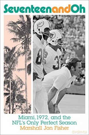 Seventeen and Oh: Miami, 1972, and the NFL's Only Perfect Season - Marshall Fisher [KSIĄŻKA]