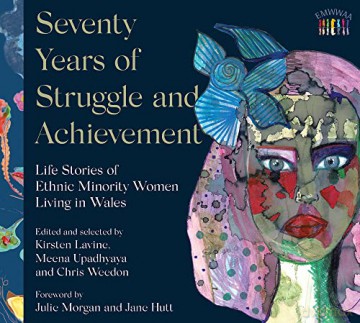 Seventy Years of Struggle and Achievement: Life Stories of Ethnic Minority Women Living in Wales [KSIĄŻKA]