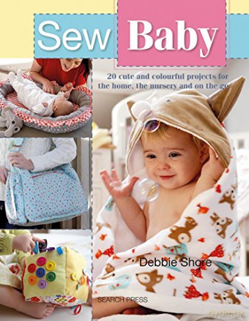Sew Baby: 20 cute and colourful projects for the home, the nursery and on the go - Debbie Shore [KSIĄŻKA]