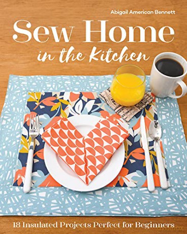 Sew Home in the Kitchen: 18 insulated projects perfect for beginners - Abigail American Bennett [KSIĄŻKA]