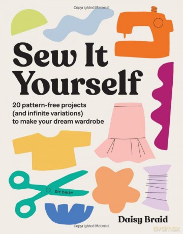 Sew It Yourself with DIY Daisy: 20 Pattern-Free Projects (and Infinite Variations) To Make Your Dream Wardrobe - Daisy Braid [KSIĄŻKA]