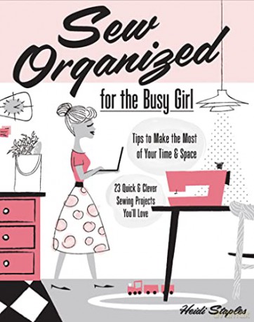 Sew Organized for the Busy Girl: Tips to Make the Most of Your Time and Space - Heidi Staples [KSIĄŻKA]