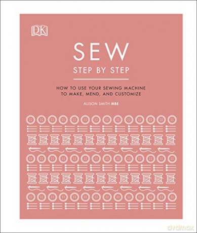 Sew Step by Step: How to use your sewing machine to make, mend, and customize [KSIĄŻKA]