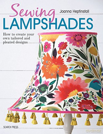 Sewing Lampshades: How to create your own tailored and pleated designs - Joanna Heptinstall [KSIĄŻKA]