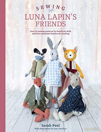 Sewing Luna Lapin's Friends: Over 20 sewing patterns for heirloom dolls and their exquisite handmade clothing (Luna Lapin, 2) - Sarah Peel [KSIĄŻKA]