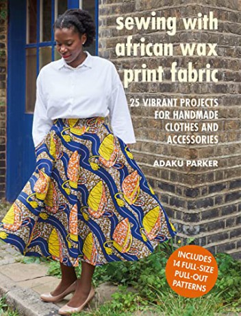 Sewing with African Wax Print Fabric: 25 vibrant projects for handmade clothes and accessories - Adaku Parker [KSIĄŻKA]