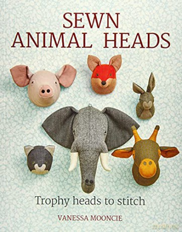 Sewn Animal Heads: 15 Trophy Heads to Stitch - Vanessa Mooncie [KSIĄŻKA]