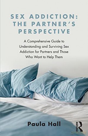 Sex Addiction: The Partner's Perspective: The Partner's Perspective: A Comprehensive Guide to Understanding and Surviving Sex Addiction For Partners and Those Who Want to Help Them - Paula Hall [KSIĄŻKA]