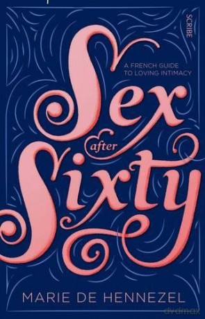 Sex After Sixty: a French guide to loving intimacy - Marie de Hennezel [KSIĄŻKA]