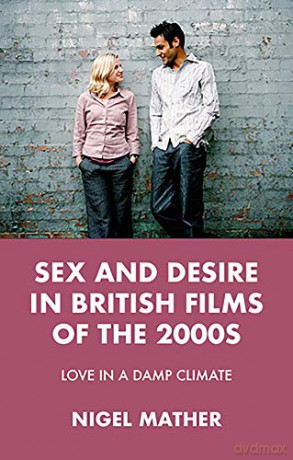 Sex and desire in British films of the 2000s: Love in a damp climate - Nigel Mather [KSIĄŻKA]