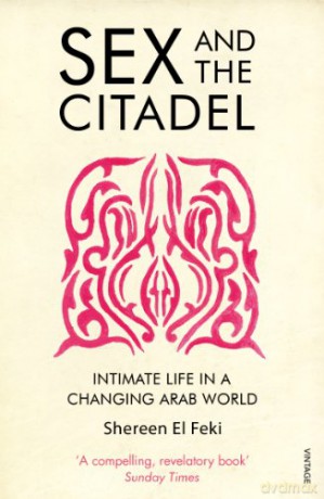 Sex and the Citadel: Intimate Life in a Changing Arab World - Shereen El Feki [KSIĄŻKA]