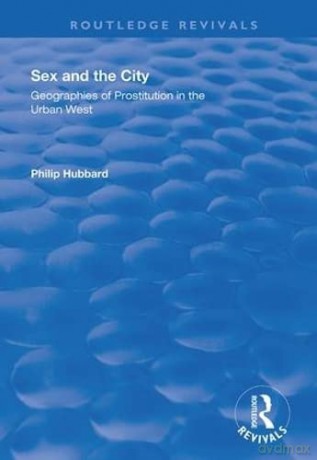 Sex and the City: Geographies of prostitution in the urban West (Routledge Revivals) - Philip Hubbard [KSIĄŻKA]