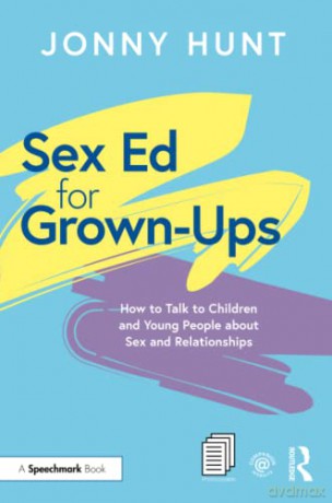 Sex Ed for Grown-Ups: How to Talk to Children and Young People about Sex and Relationships - Jonny Hunt [KSIĄŻKA]