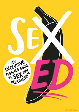 Sex Ed: An Inclusive Teenage Guide to Sex and Relationships - School of Sexuality Education [KSIĄŻKA]