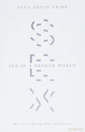 Sex in a Broken World: How Christ Redeems What Sin Distorts - Paul David Tripp [KSIĄŻKA]