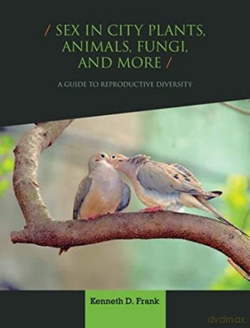 Sex in City Plants, Animals, Fungi, and More: A Guide to Reproductive Diversity - Frank [KSIĄŻKA]