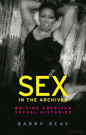 Sex in the archives: Writing American sexual histories - Barry Reay [KSIĄŻKA]