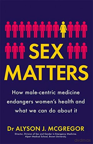 Sex Matters: How male-centric medicine endangers women's health and what we can do about it - Dr Alyson J. McGregor [KSIĄŻKA]