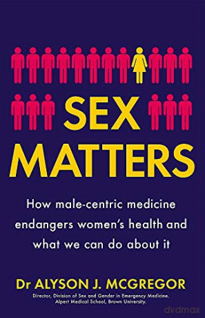 Sex Matters: How male-centric medicine endangers women's health and what we can do about it - Dr Alyson J. McGregor [KSIĄŻKA]
